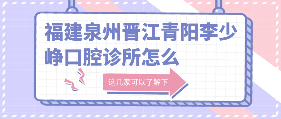 福建泉州晋江青阳李少峥口腔诊所