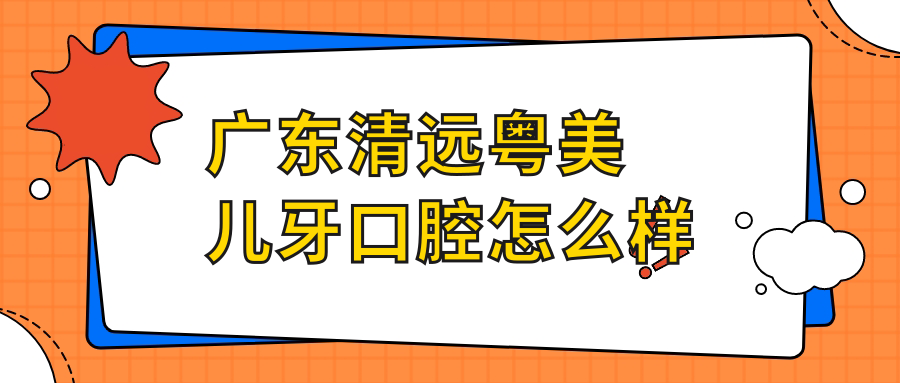 广东清远粤美儿牙口腔