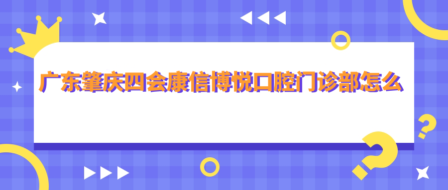 广东肇庆四会康信博悦口腔门诊部