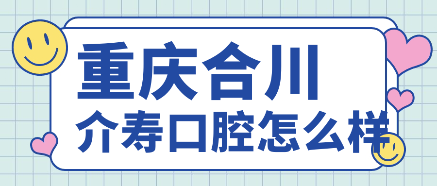 重庆合川介寿口腔