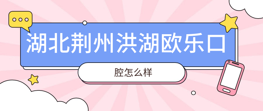 湖北荆州洪湖欧乐口腔