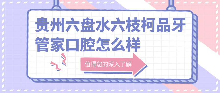 贵州六盘水六枝柯品牙管家口腔