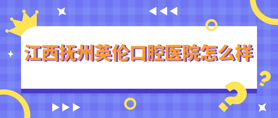 江西抚州英伦口腔医院