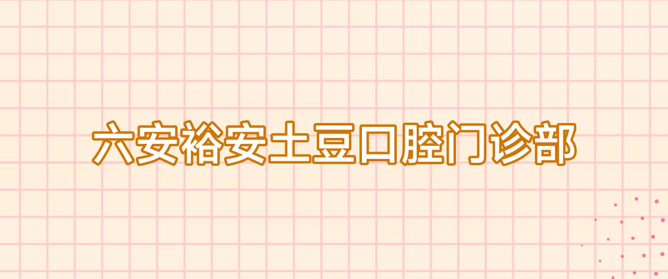 六安裕安土豆口腔门诊部