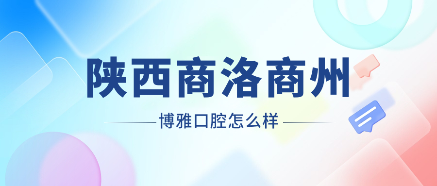 陕西商洛商州博雅口腔