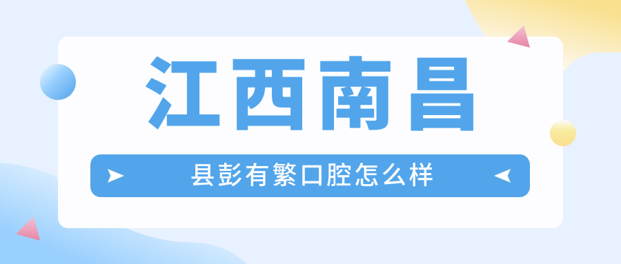 江西南昌县彭有繁口腔