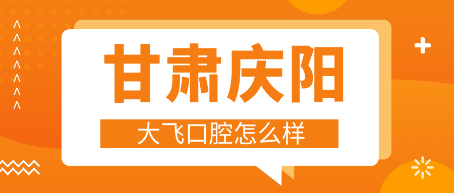 甘肃庆阳大飞口腔