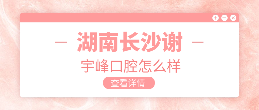 湖南长沙谢宇峰口腔