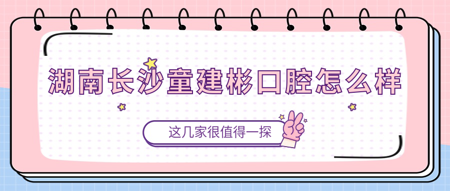 湖南长沙童建彬口腔