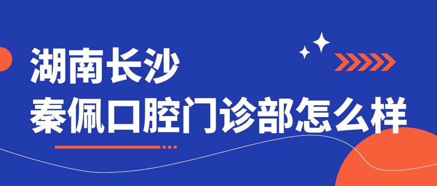 湖南长沙秦佩口腔门诊部