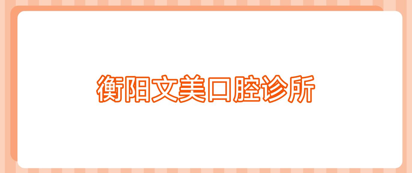 衡阳文美口腔诊所