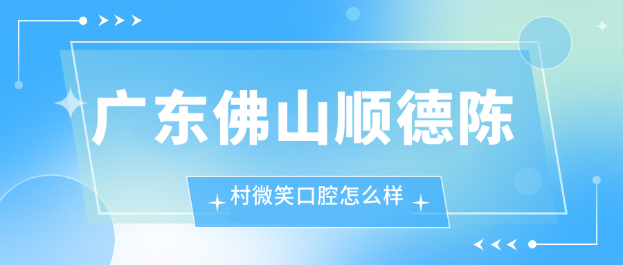 广东佛山顺德陈村微笑口腔