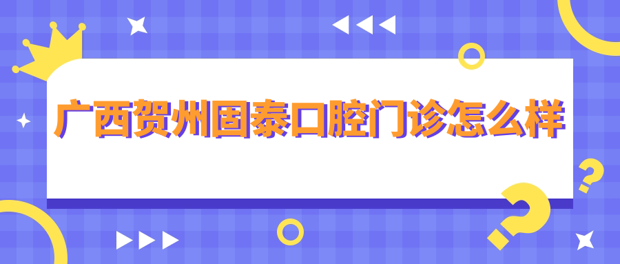 广西贺州固泰口腔门诊