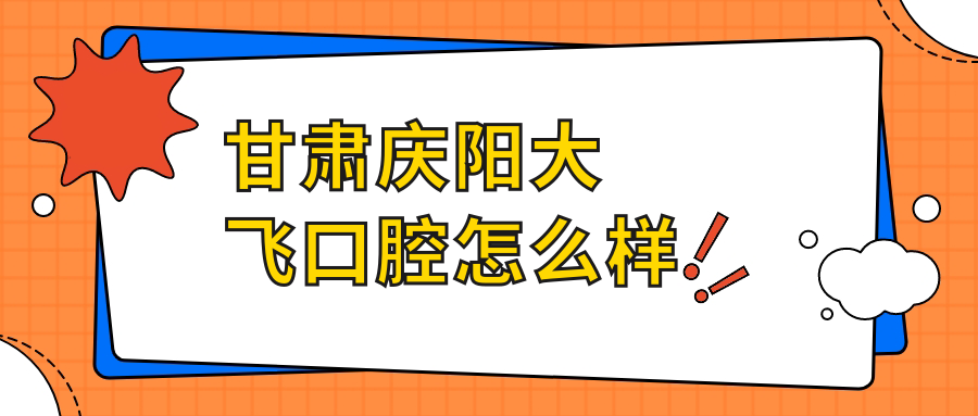 甘肃庆阳大飞口腔