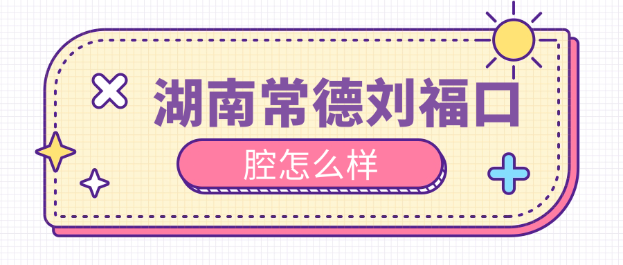 湖南常德刘福口腔