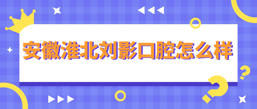 安徽淮北刘影口腔