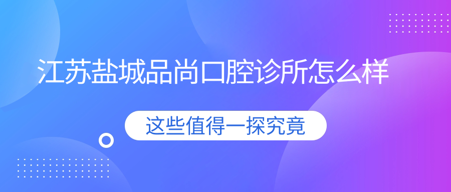 江苏盐城品尚口腔诊所
