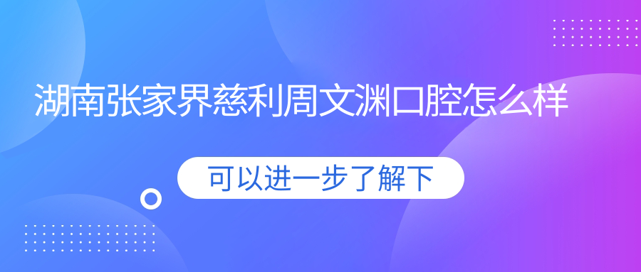 湖南张家界慈利周文渊口腔