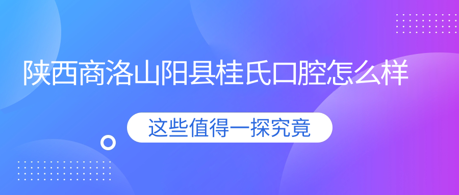 陕西商洛山阳县桂氏口腔