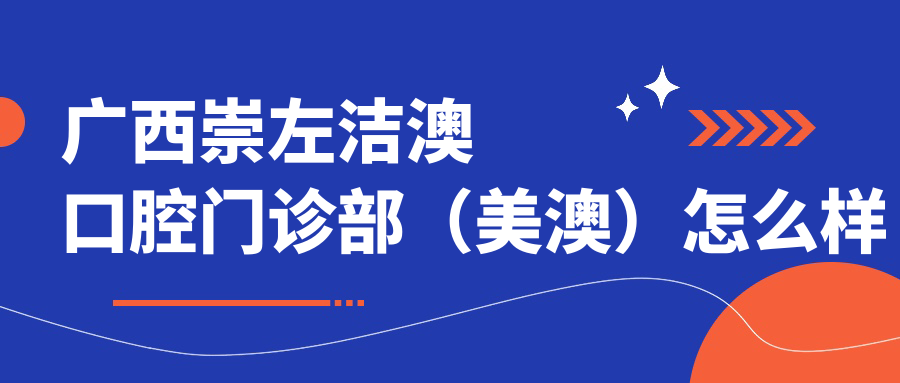 广西崇左洁澳口腔门诊部（美澳）