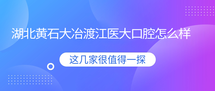 湖北黄石大冶渡江医大口腔