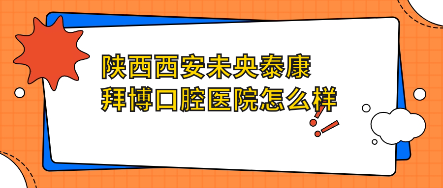 陕西西安未央泰康拜博口腔医院