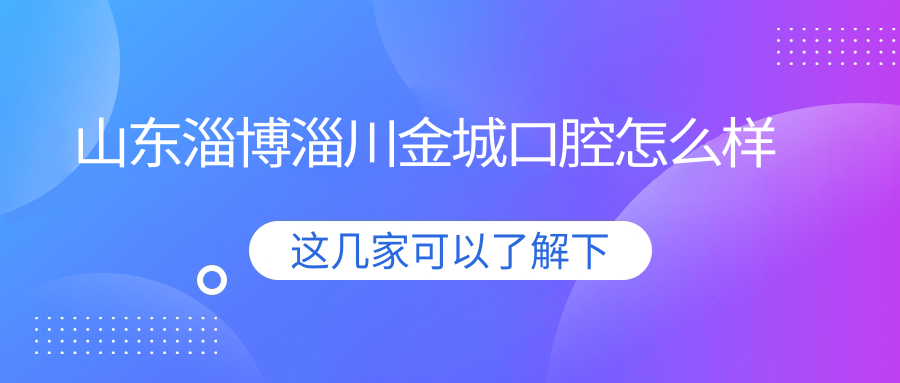 山东淄博淄川金城口腔
