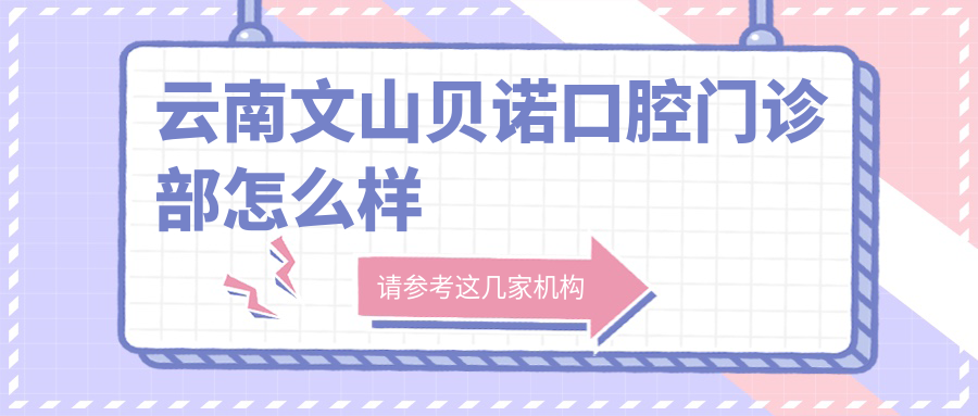 云南文山贝诺口腔门诊部
