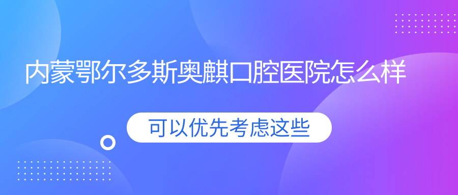 内蒙鄂尔多斯奥麒口腔医院