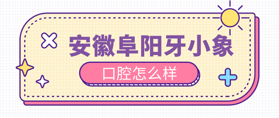 安徽阜阳牙小象口腔