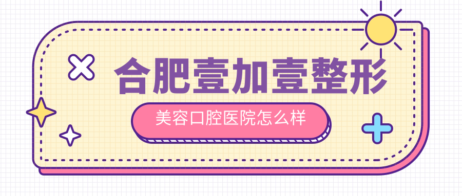 合肥壹加壹整形美容口腔医院