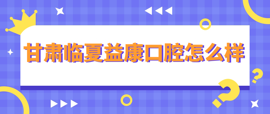 甘肃临夏益康口腔