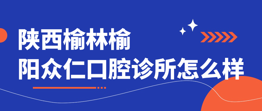 陕西榆林榆阳众仁口腔诊所