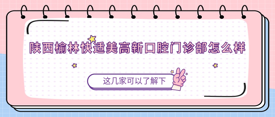 陕西榆林快适美高新口腔门诊部