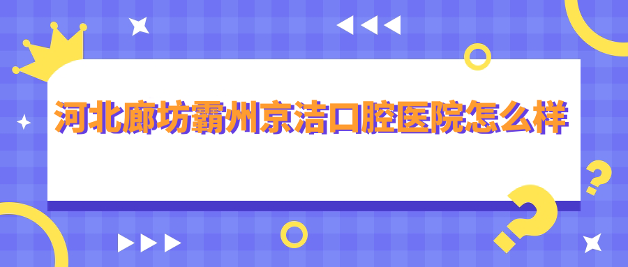 河北廊坊霸州京洁口腔医院