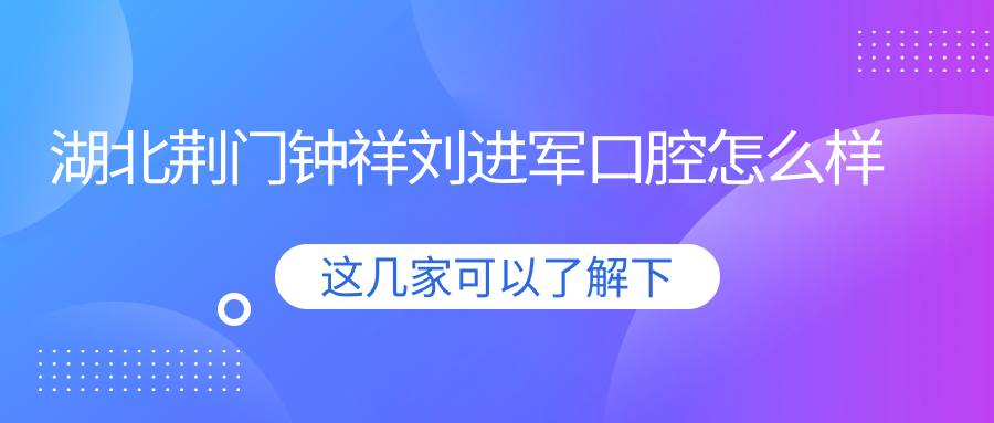 湖北荆门钟祥刘进军口腔