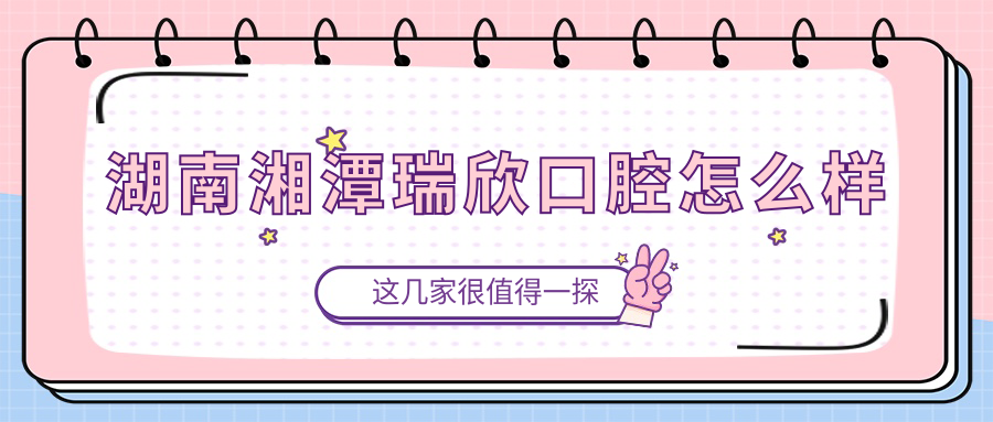 湖南湘潭瑞欣口腔