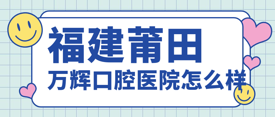 福建莆田万辉口腔医院