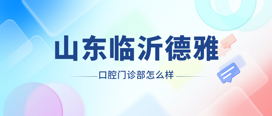 山东临沂德雅口腔门诊部