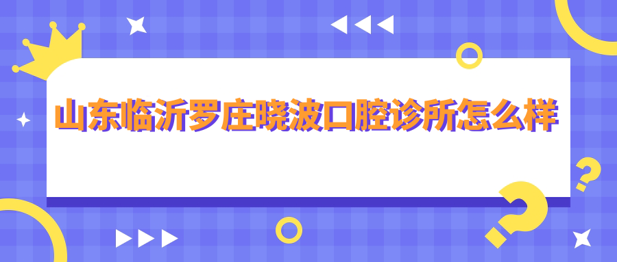 山东临沂罗庄晓波口腔诊所