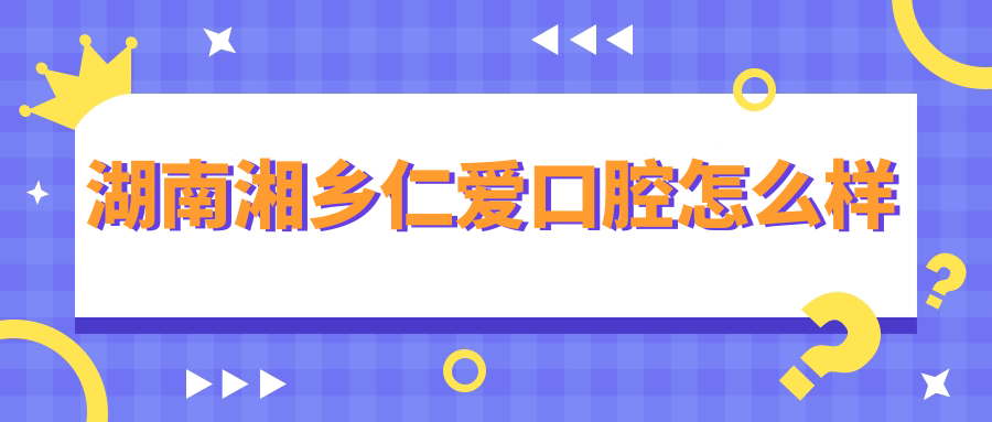 湖南湘乡仁爱口腔
