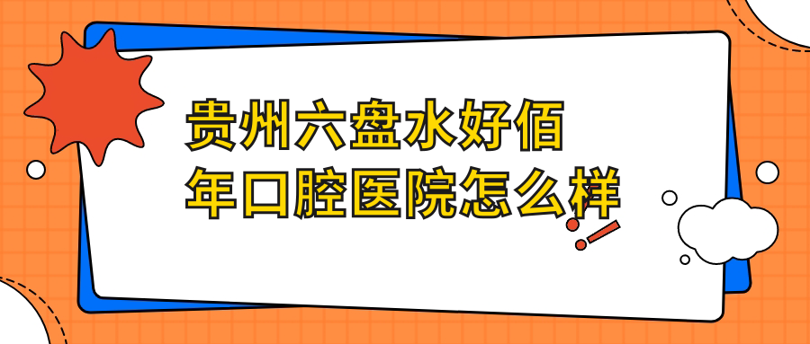 贵州六盘水好佰年口腔医院