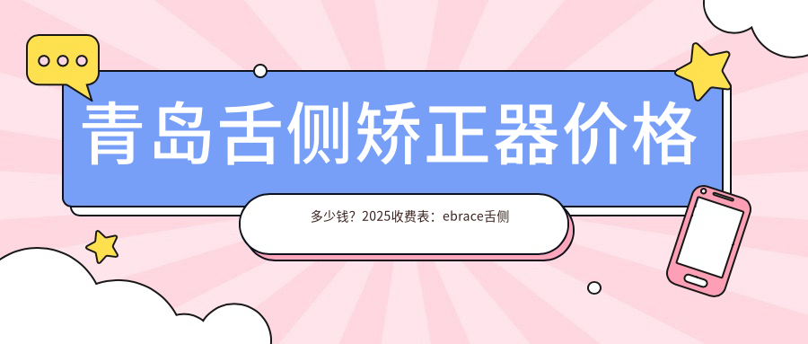 青岛舌侧矫正器价格多少钱?2025收费表:ebrace舌侧矫正50000元起、3m黄金incognito舌侧矫正80000元起