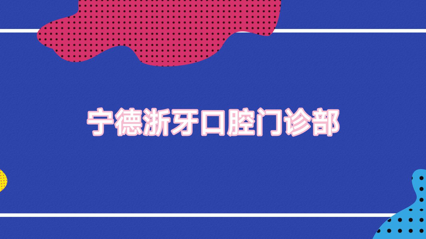 宁德浙牙口腔门诊部