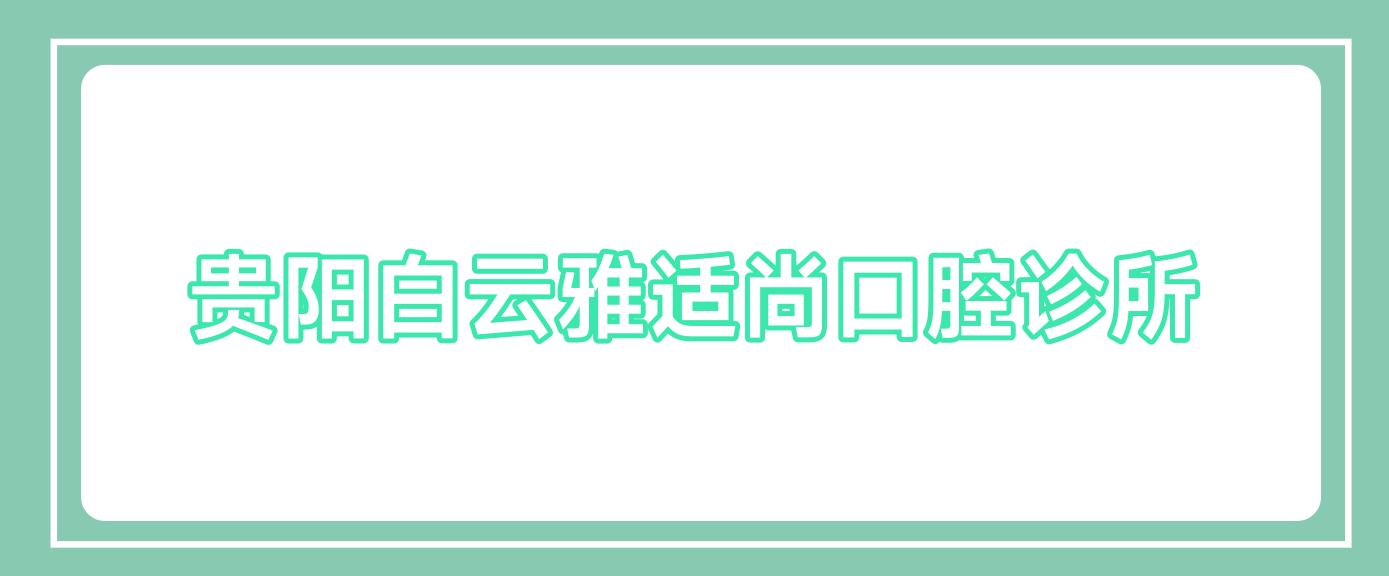 贵阳白云雅适尚口腔诊所