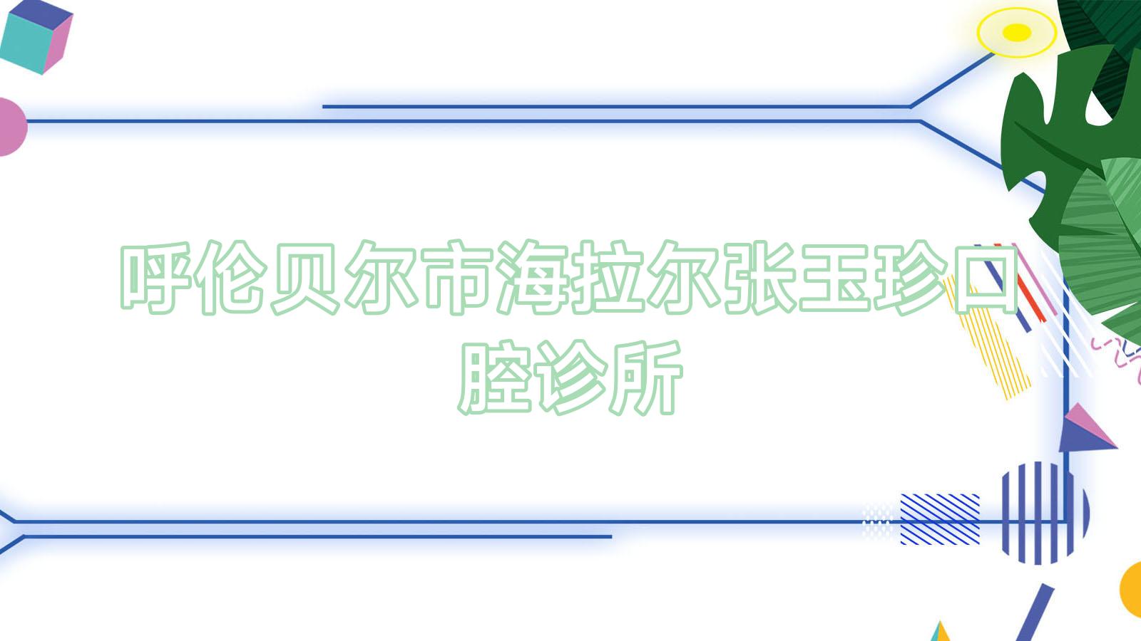 呼伦贝尔市海拉尔张玉珍口腔诊所