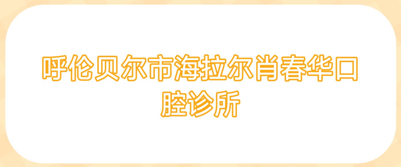 呼伦贝尔市海拉尔肖春华口腔诊所
