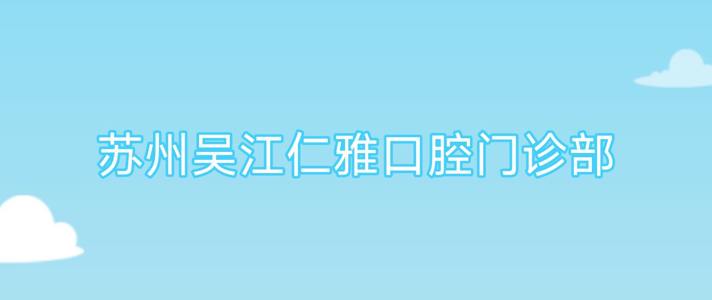 苏州吴江仁雅口腔门诊部