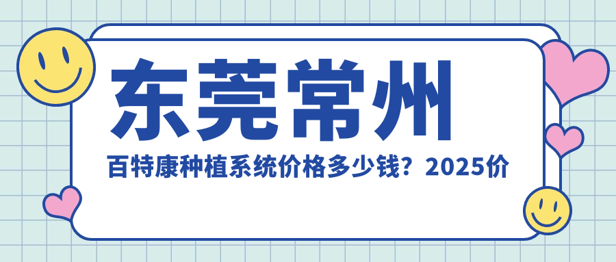 东莞常州百特康种植系统价格多少钱?2025价目单:山东泰安康盛种植体6千元起、郑州康德泰种植牙4千元起