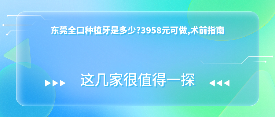 东莞全口种植牙是多少?3958元可做,术前指南教你不被坑
